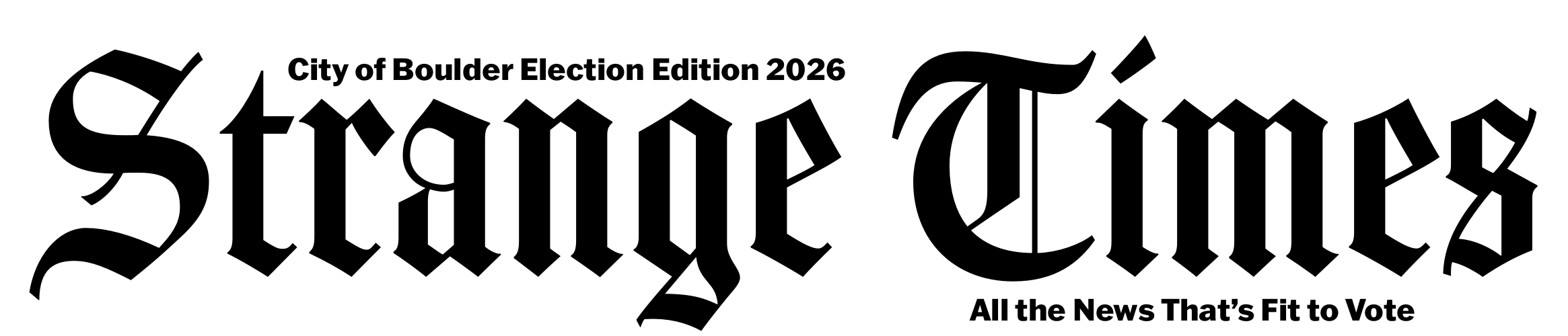 Strange Times. City of Boulder Election Edition 2026. All the News That’s Fit to Vote.